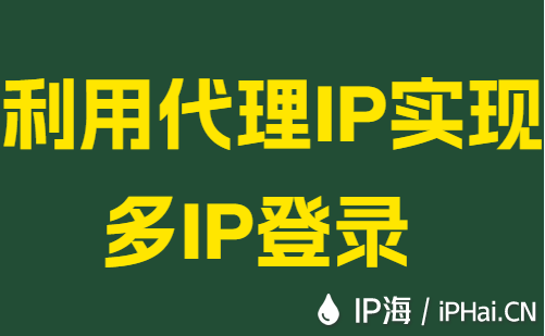 利用代理IP实现多IP登录