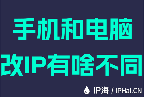 手机和电脑改IP有啥不同